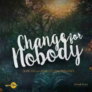 Duncan - Change For Nobody  ft Kwesta & Masandi
